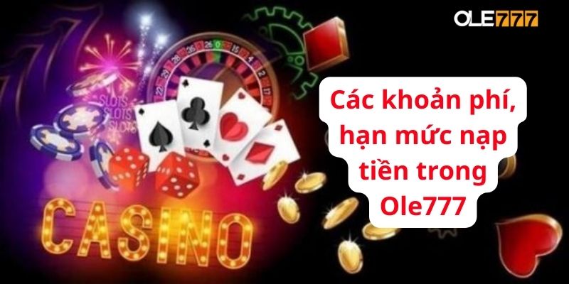 Các khoản phí và hạn mức nạp tiền có thể khác nhau tùy theo phương thức thanh toán 