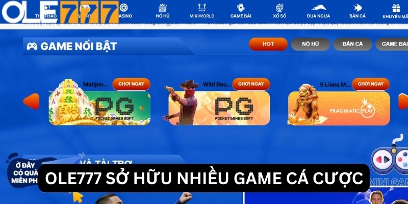 Ole777 có rất nhiều game cá cược đổi thưởng để người chơi kiếm tiền