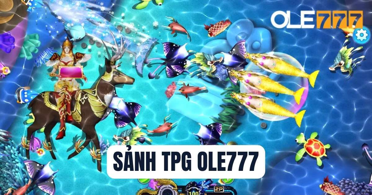 Sảnh TPG Ole777: Chơi bắn cá ăn tiền mỗi ngày